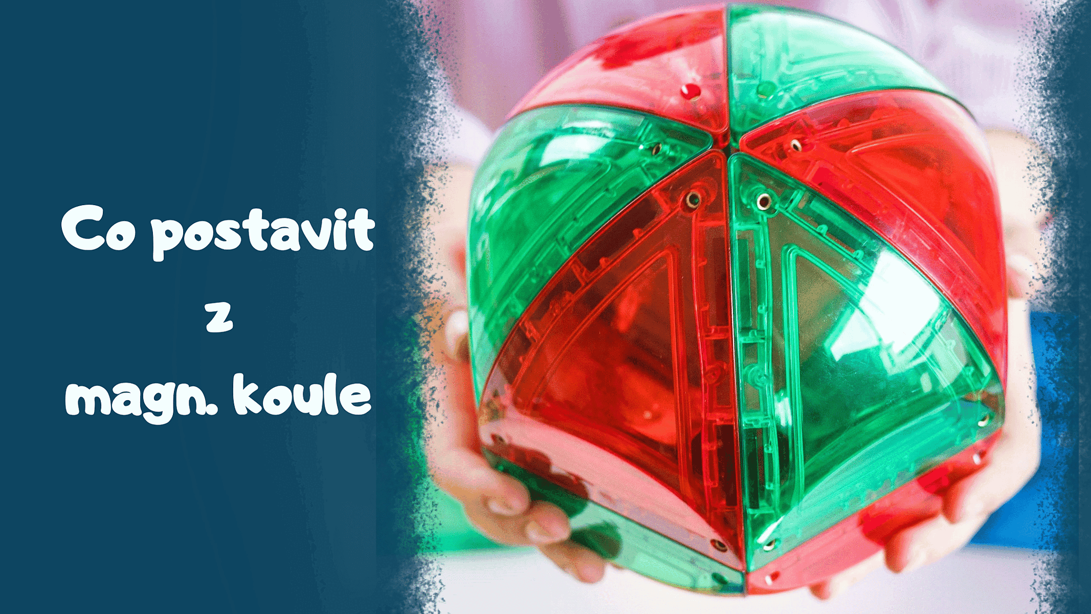 10 nápadů, co poskládat z magnetické stavebnice Kupola od Learn and Grow Toys