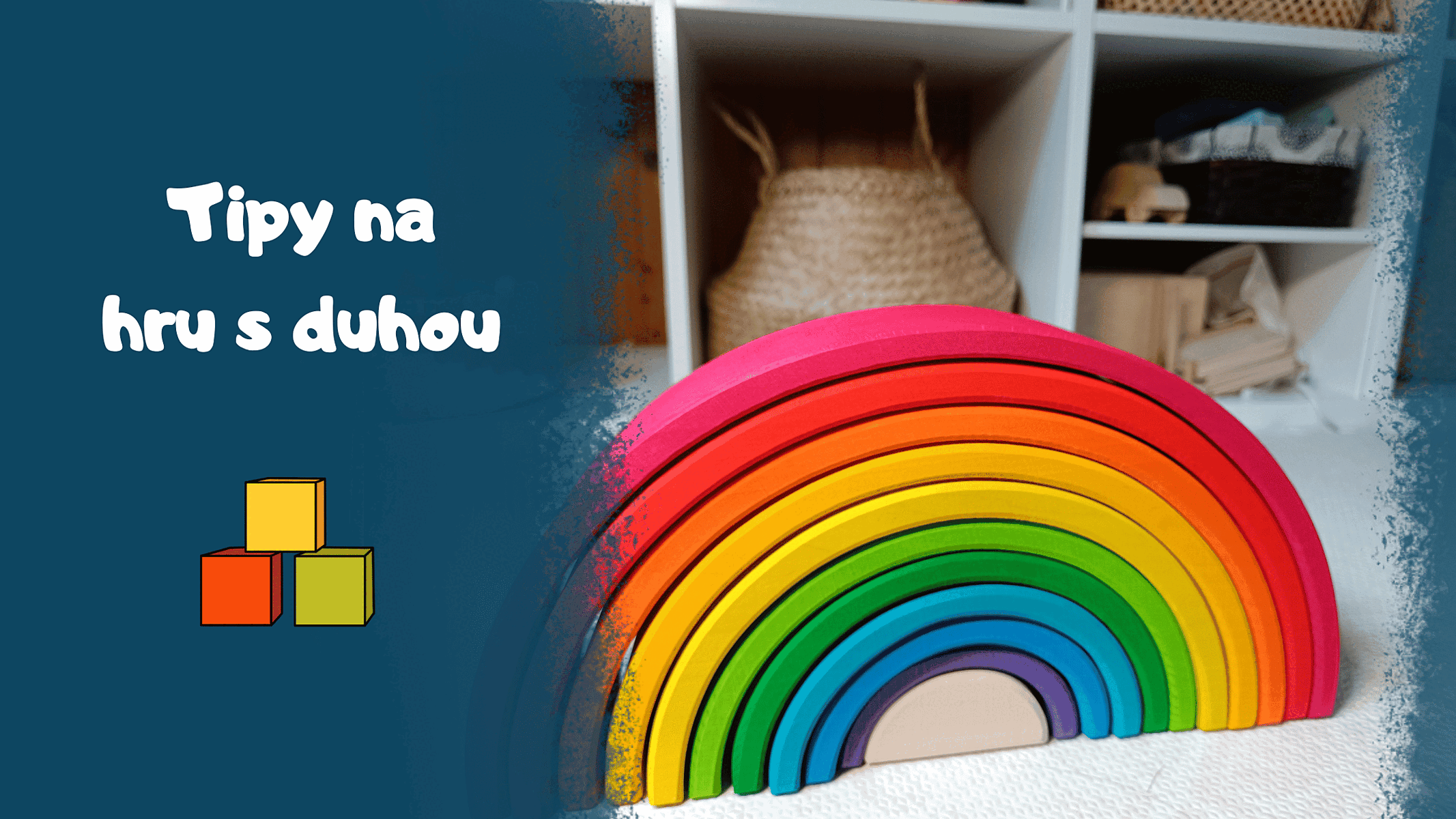 Proč pořídit dětem dřevěnou duhu a 7 nápadů, jak si s ní hrát